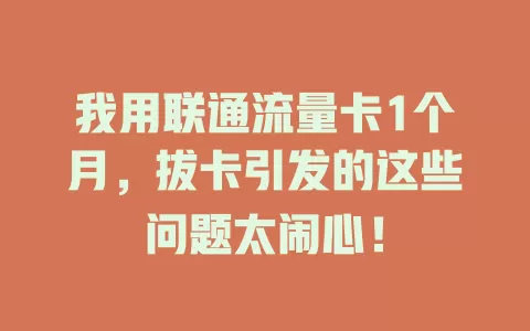 我用联通流量卡1个月，拔卡引发的这些问题太闹心！