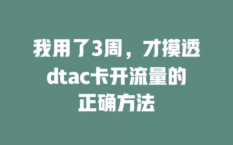 我用了3周，才摸透dtac卡开流量的正确方法