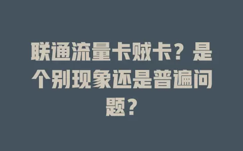 联通流量卡贼卡？是个别现象还是普遍问题？