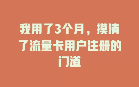 我用了3个月，摸清了流量卡用户注册的门道