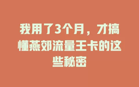 我用了3个月，才搞懂燕郊流量王卡的这些秘密