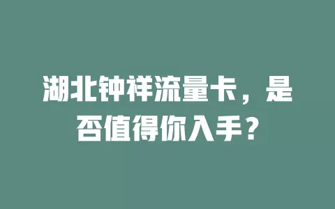 湖北钟祥流量卡，是否值得你入手？