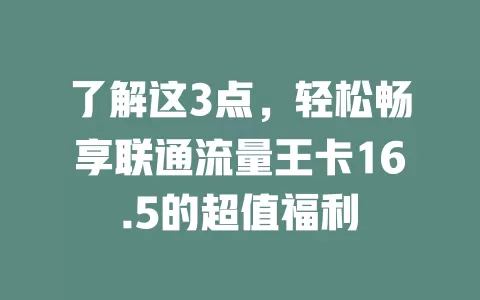 了解这3点，轻松畅享联通流量王卡16.5的超值福利