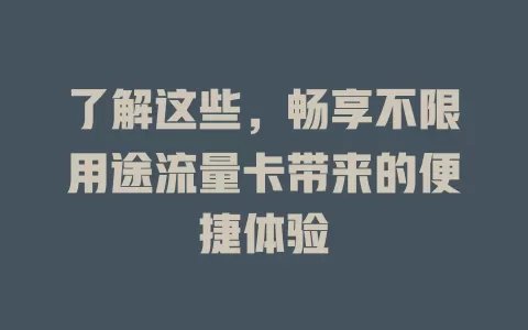 了解这些，畅享不限用途流量卡带来的便捷体验