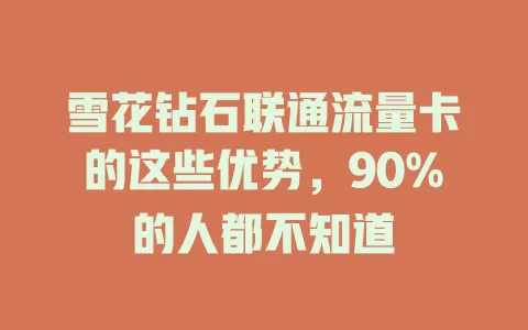 雪花钻石联通流量卡的这些优势，90%的人都不知道