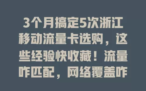 3个月搞定5次浙江移动流量卡选购，这些经验快收藏！流量咋匹配，网络覆盖咋挑，费用咋算，一文全说清！