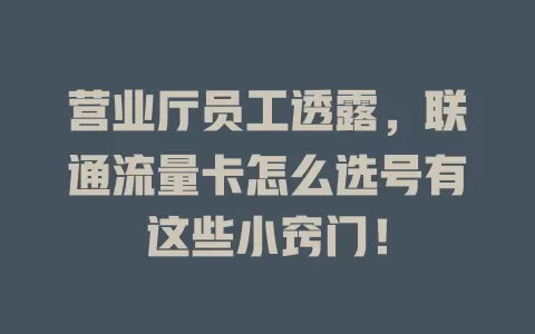 营业厅员工透露，联通流量卡怎么选号有这些小窍门！