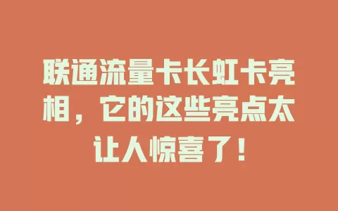 联通流量卡长虹卡亮相，它的这些亮点太让人惊喜了！