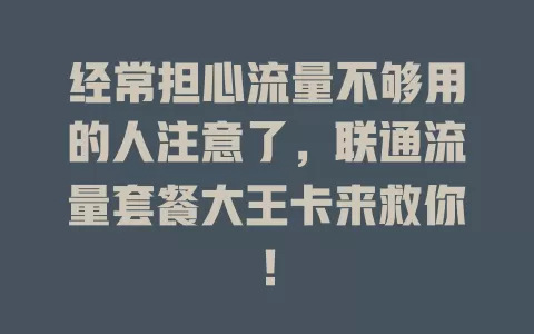 经常担心流量不够用的人注意了，联通流量套餐大王卡来救你！