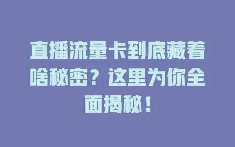 直播流量卡到底藏着啥秘密？这里为你全面揭秘！