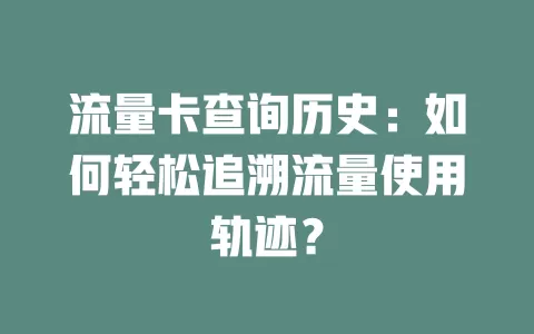 流量卡查询历史：如何轻松追溯流量使用轨迹？