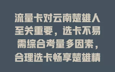 流量卡对云南楚雄人至关重要，选卡不易需综合考量多因素，合理选卡畅享楚雄精彩数字生活