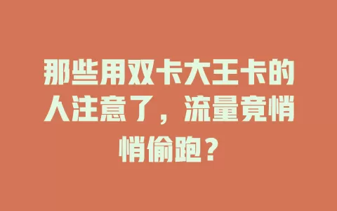 那些用双卡大王卡的人注意了，流量竟悄悄偷跑？