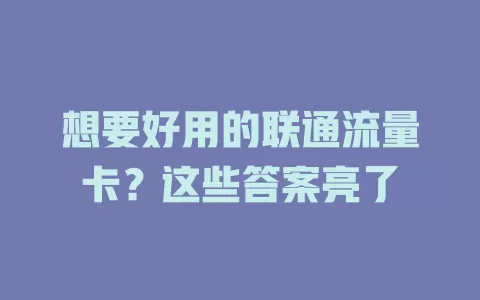 想要好用的联通流量卡？这些答案亮了