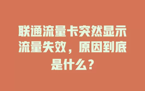 联通流量卡突然显示流量失效，原因到底是什么？