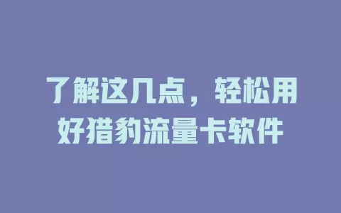 了解这几点，轻松用好猎豹流量卡软件