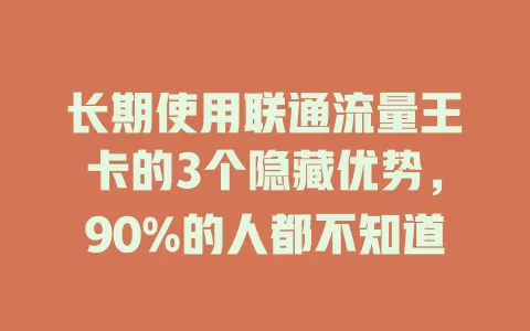 长期使用联通流量王卡的3个隐藏优势，90%的人都不知道