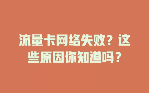 流量卡网络失败？这些原因你知道吗？