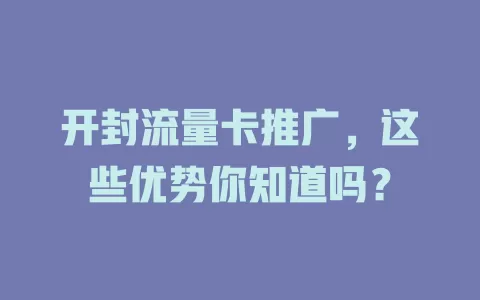 开封流量卡推广，这些优势你知道吗？