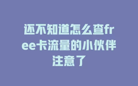 还不知道怎么查free卡流量的小伙伴注意了