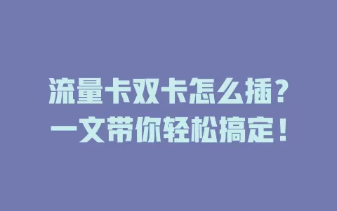 流量卡双卡怎么插？一文带你轻松搞定！