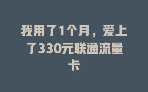 我用了1个月，爱上了330元联通流量卡