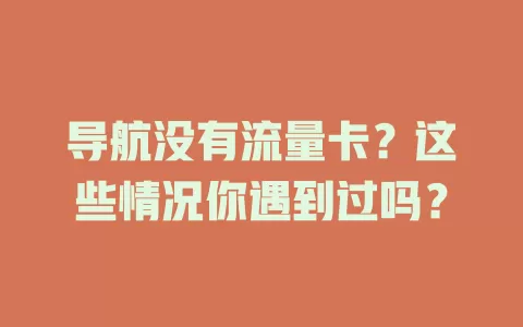 导航没有流量卡？这些情况你遇到过吗？