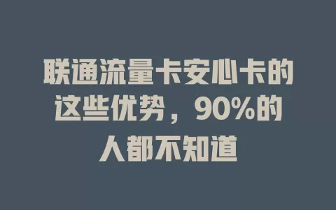 联通流量卡安心卡的这些优势，90%的人都不知道