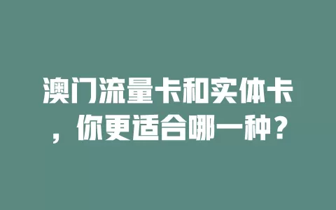 澳门流量卡和实体卡，你更适合哪一种？
