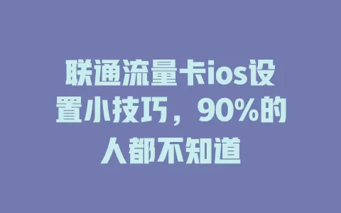 联通流量卡ios设置小技巧，90%的人都不知道