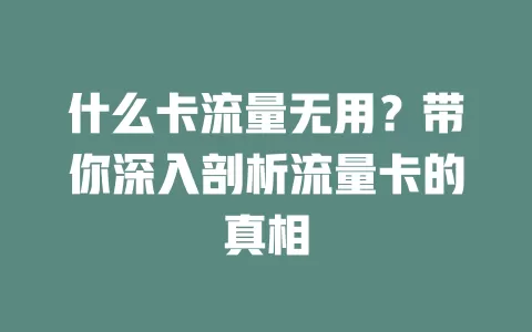 什么卡流量无用？带你深入剖析流量卡的真相