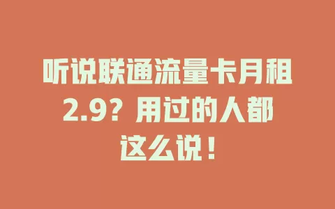 听说联通流量卡月租2.9？用过的人都这么说！