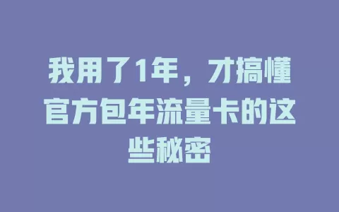 我用了1年，才搞懂官方包年流量卡的这些秘密