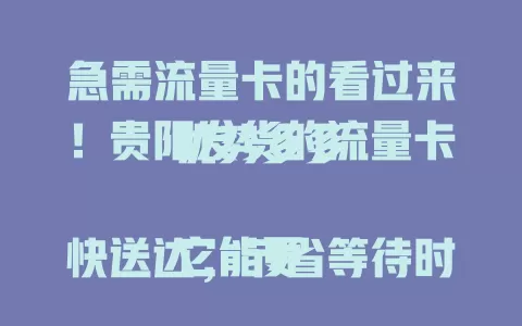 急需流量卡的看过来！贵阳发货的流量卡优势多多

它能更快送达，节省等待时间。品质有保障，稳定性和质量超放心。套餐多样，轻度重度用户都能找到适合的，低流量高性价比或流量充足价合理，给你优质上网体验！