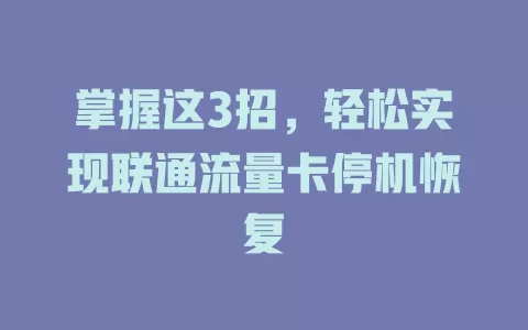 掌握这3招，轻松实现联通流量卡停机恢复