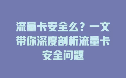 流量卡安全么？一文带你深度剖析流量卡安全问题
