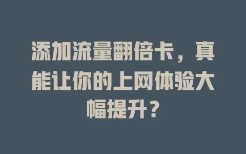 添加流量翻倍卡，真能让你的上网体验大幅提升？