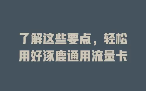 了解这些要点，轻松用好涿鹿通用流量卡