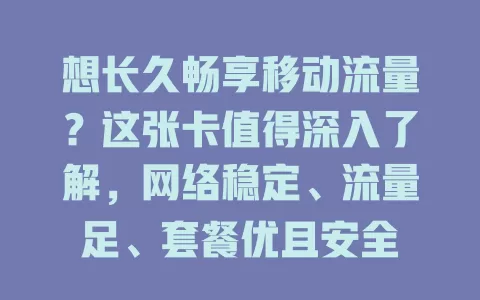 想长久畅享移动流量？这张卡值得深入了解，网络稳定、流量足、套餐优且安全