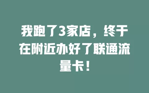 我跑了3家店，终于在附近办好了联通流量卡！