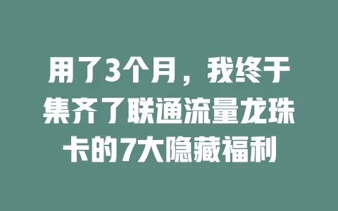 用了3个月，我终于集齐了联通流量龙珠卡的7大隐藏福利