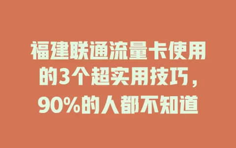 福建联通流量卡使用的3个超实用技巧，90%的人都不知道