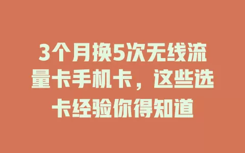 3个月换5次无线流量卡手机卡，这些选卡经验你得知道