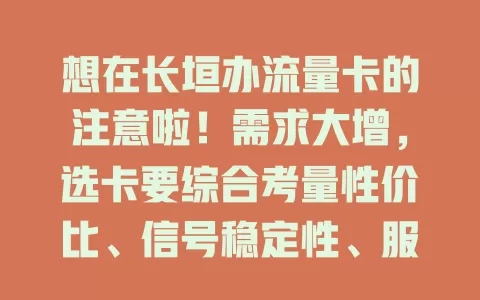 想在长垣办流量卡的注意啦！需求大增，选卡要综合考量性价比、信号稳定性、服务质量及细节，选对才能畅享便捷网络生活，满足通讯娱乐工作需求