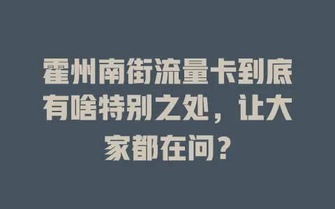 霍州南街流量卡到底有啥特别之处，让大家都在问？