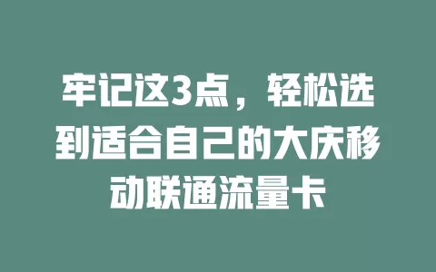 牢记这3点，轻松选到适合自己的大庆移动联通流量卡