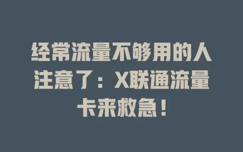 经常流量不够用的人注意了：X联通流量卡来救急！
