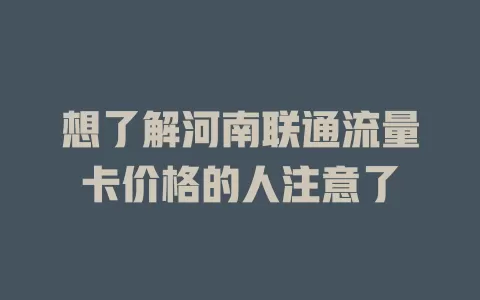 想了解河南联通流量卡价格的人注意了