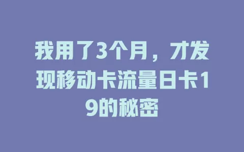 我用了3个月，才发现移动卡流量日卡19的秘密