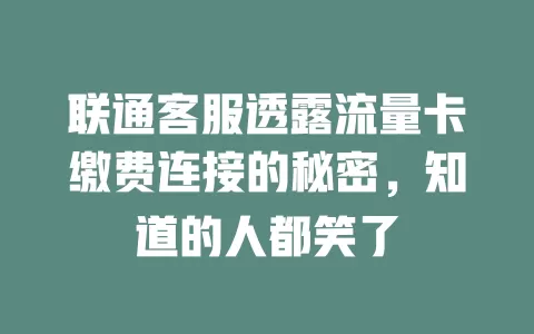 联通客服透露流量卡缴费连接的秘密，知道的人都笑了